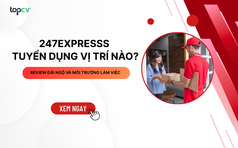 247Expresss tuyển dụng vị trí nào? Review đãi ngộ và môi trường làm việc