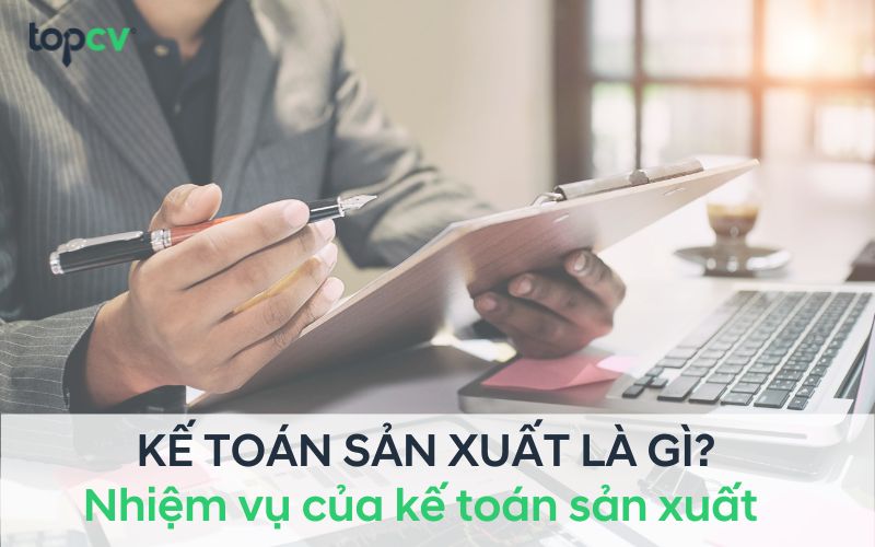 Kế toán sản xuất là gì? Mô tả công việc & Nhiệm vụ của kế toán sản xuất