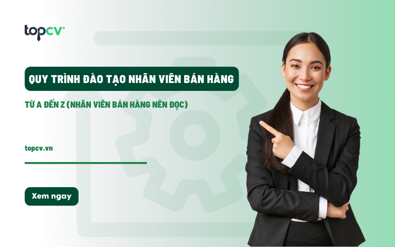 Khám phá quy trình đào tạo Nhân viên bán hàng từ A - Z