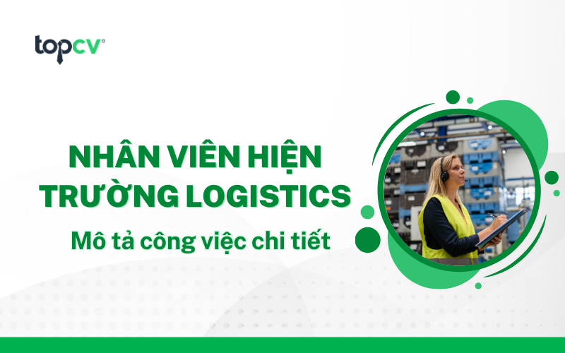 Nhân viên hiện trường Logistics (OPS) là gì? Mô tả công việc & Mức lương