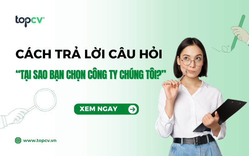 Cách trả lời câu hỏi "Tại sao bạn chọn công ty chúng tôi" khéo léo, thuyết phục