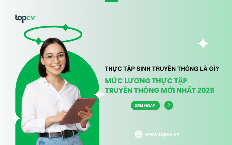 Thực tập sinh truyền thông là gì? Mức lương thực tập truyền thông mới nhất 2025