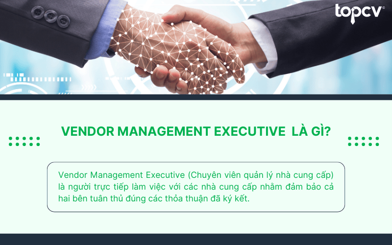 Vendor Management Executive là người trực tiếp làm việc với các nhà cung cấp