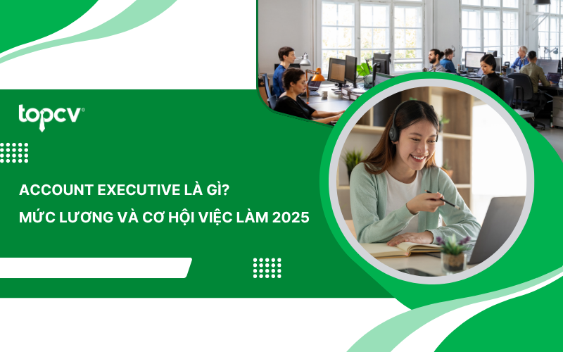 Account Executive là gì? Cập nhật mức lương và cơ hội việc làm