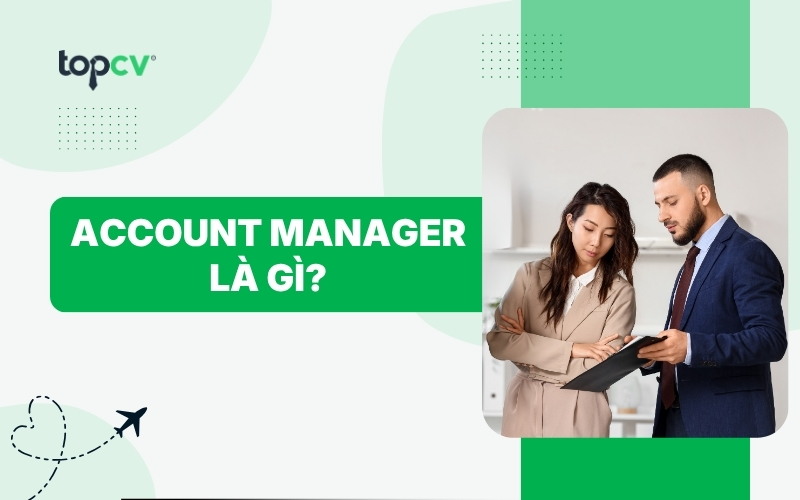 Account Manager là gì? 10 kỹ năng CẦN CÓ thành Account Manager GIỎI