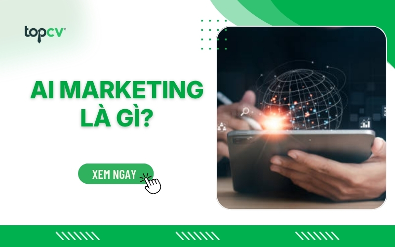 AI Marketing là gì? Xu hướng và cách ứng dụng AI vào Marketing