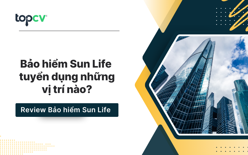 Bảo hiểm Sun Life tuyển dụng những vị trí nào? Review Bảo hiểm Sun Life