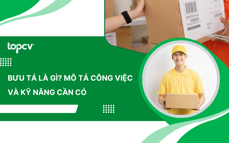 Bưu tá là gì? Mô tả công việc và kỹ năng cần có