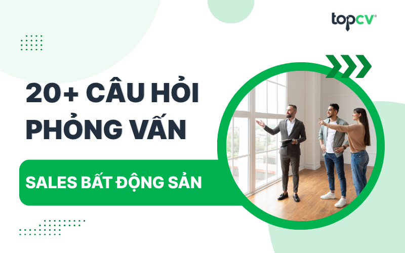 Các câu hỏi phỏng vấn Sales bất động sản kèm gợi ý trả lời