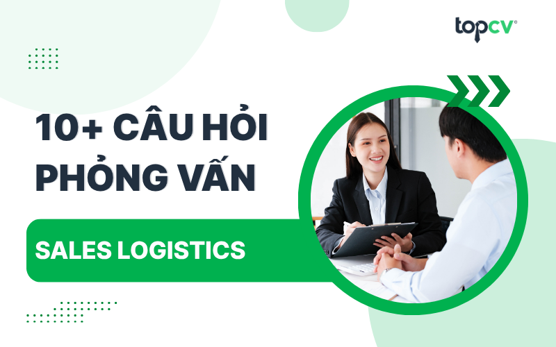 Câu hỏi phỏng vấn Sales Logistics kèm gợi ý trả lời