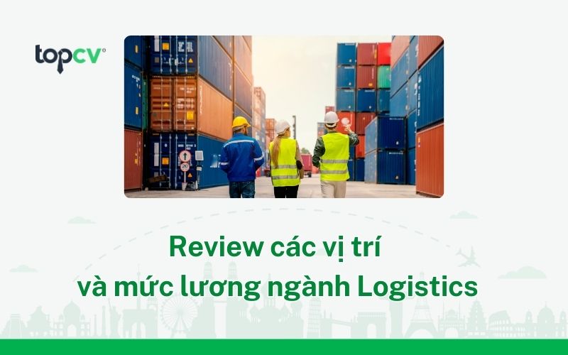 Review tất tần tật các vị trí và mức lương ngành Logistics
