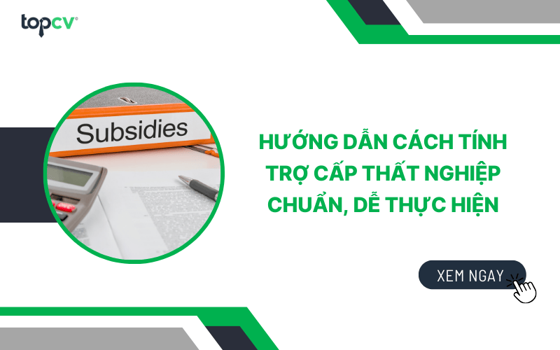 Hướng dẫn cách tính trợ cấp thất nghiệp chuẩn, dễ thực hiện