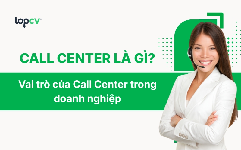Call Center là gì? Vai trò của Call Center trong doanh nghiệp