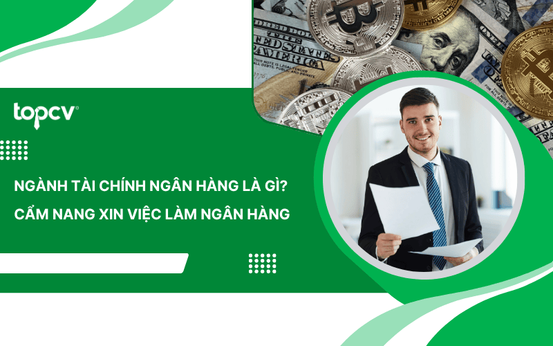 Ngành Tài chính Ngân hàng là gì? Cẩm nang xin việc làm Ngân hàng