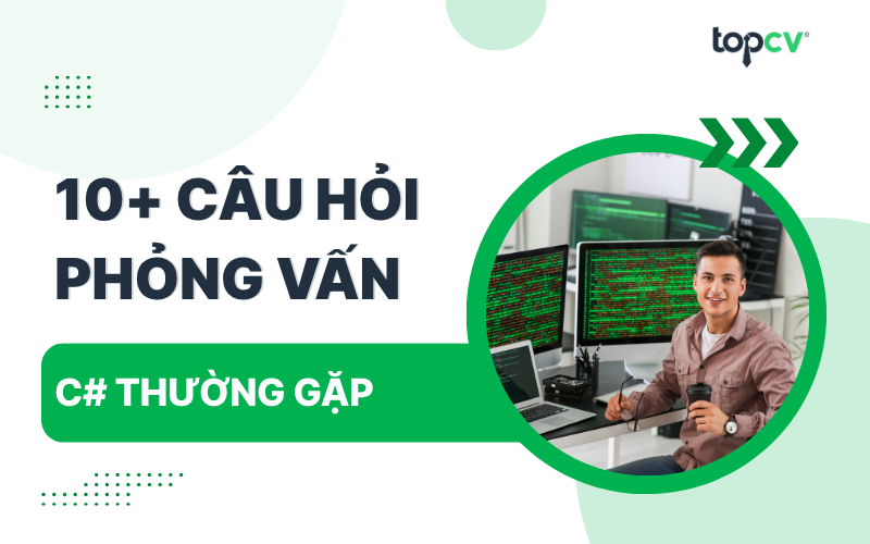 Tuyển tập những câu hỏi phỏng vấn C# thường gặp nhất