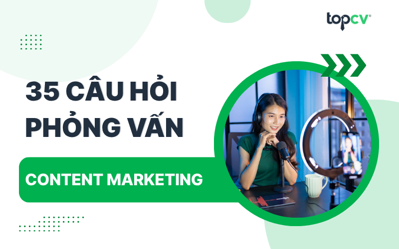 TOP 35 câu hỏi phỏng vấn Content Marketing HÀNG ĐẦU (kèm trả lời MẪU)