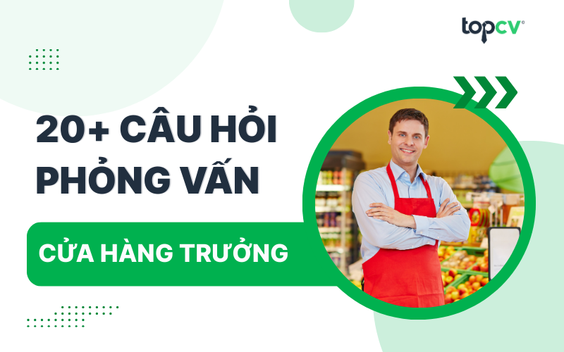 Câu hỏi phỏng vấn Cửa hàng trưởng kèm gợi ý trả lời