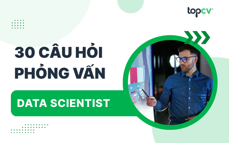 Câu hỏi phỏng vấn Data Scientist kèm gợi ý trả lời