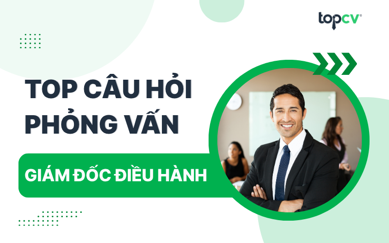 Tuyển tập những câu hỏi phỏng vấn Giám đốc điều hành