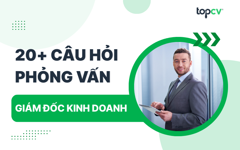 Câu hỏi phỏng vấn Giám đốc kinh doanh kèm gợi ý trả lời