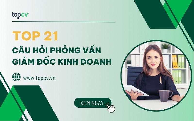 Top 21 câu hỏi phỏng vấn giám đốc kinh doanh mới nhất
