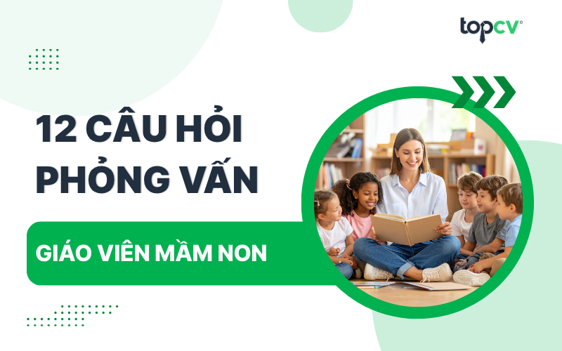 Câu hỏi phỏng vấn Giáo viên mầm non kèm gợi ý trả lời