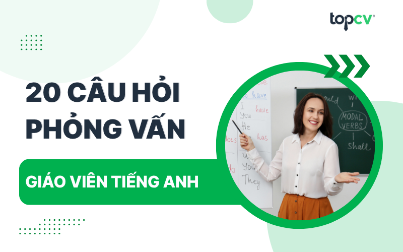 Bộ câu hỏi phỏng vấn giáo viên tiếng Anh mới nhất 2025