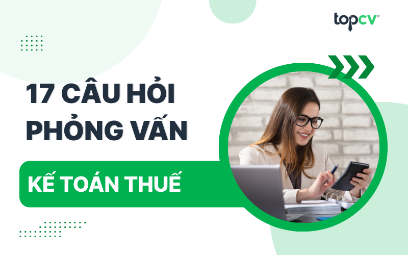 Tổng hợp các câu hỏi phỏng vấn Kế toán thuế thường gặp kèm gợi ý trả lời