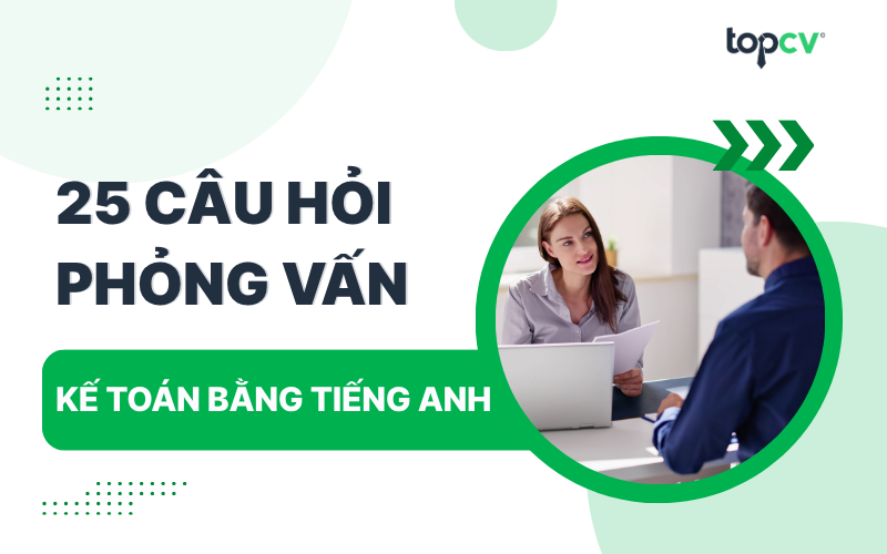 Bộ câu hỏi phỏng vấn Kế toán tiếng Anh kèm gợi ý cách trả lời