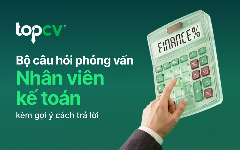 Bộ câu hỏi phỏng vấn Kế toán kèm gợi ý cách trả lời