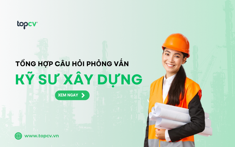 Tổng hợp câu hỏi phỏng vấn kỹ sư xây dựng thường gặp
