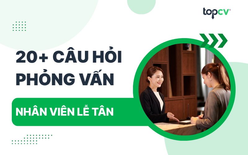 Bộ câu hỏi phỏng vấn Lễ tân kèm gợi ý cách trả lời