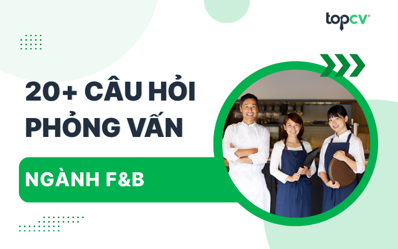 Câu hỏi phỏng vấn ngành F&B kèm gợi ý trả lời