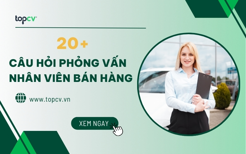 Top các câu hỏi phỏng vấn nhân viên bán hàng bạn nên biết