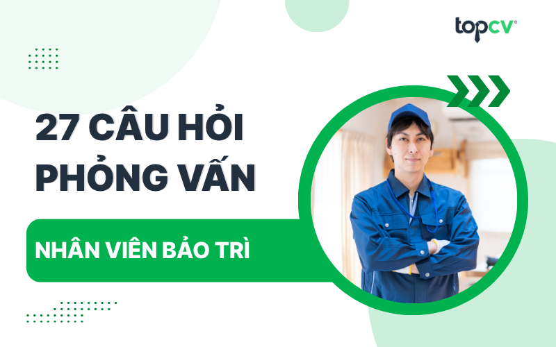 Câu hỏi phỏng vấn Nhân viên bảo trì kèm gợi ý trả lời