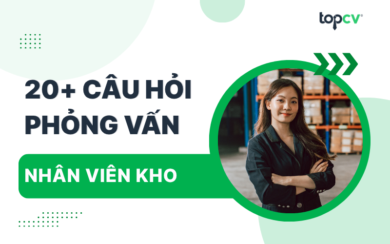 TOP 20+ câu hỏi phỏng vấn Nhân viên kho phổ biến nhất