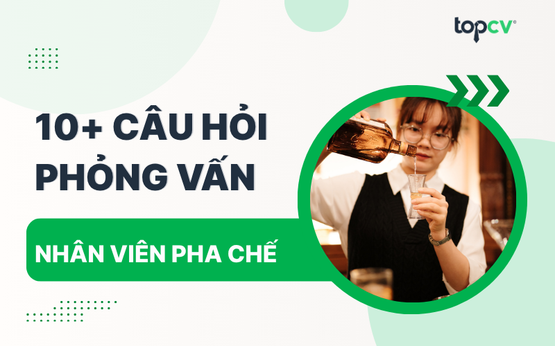 Câu hỏi phỏng vấn Nhân viên pha chế thường gặp nhất