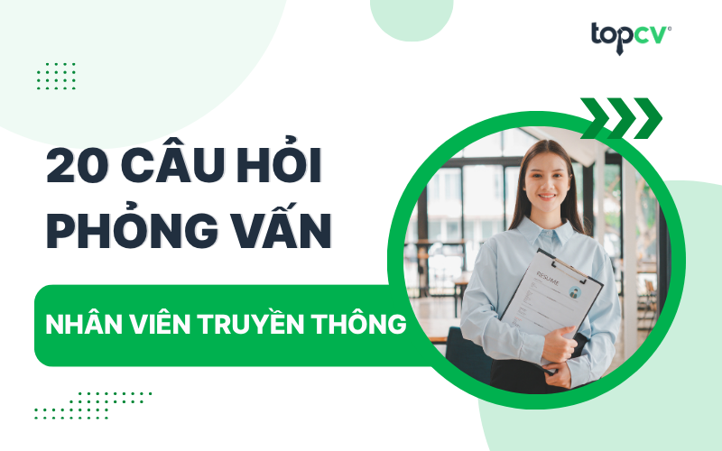 Câu hỏi phỏng vấn Nhân viên truyền thông kèm gợi ý trả lời