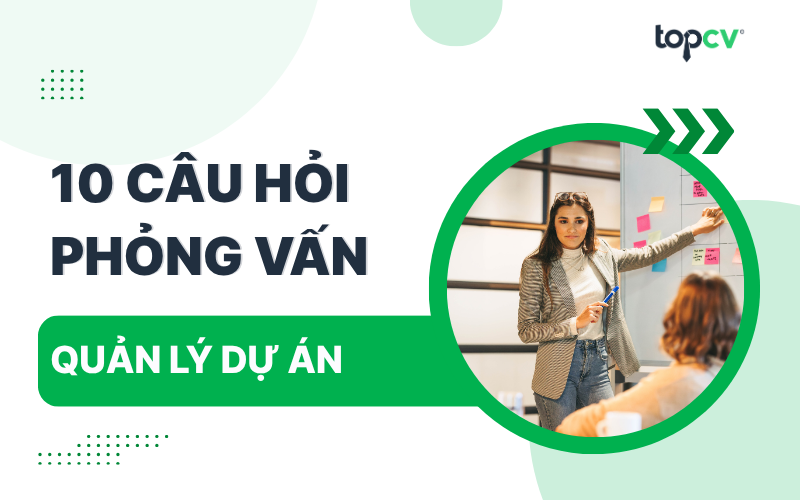 Tổng hợp câu hỏi phỏng vấn quản lý dự án thường gặp