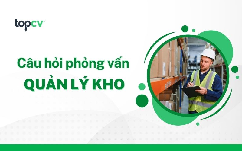 TOP 15+ câu hỏi phỏng vấn quản lý kho kèm gợi ý trả lời chi tiết