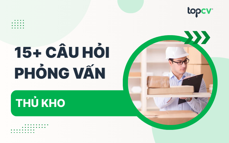 Câu hỏi phỏng vấn Thủ kho thường gặp kèm gợi ý trả lời chi tiết