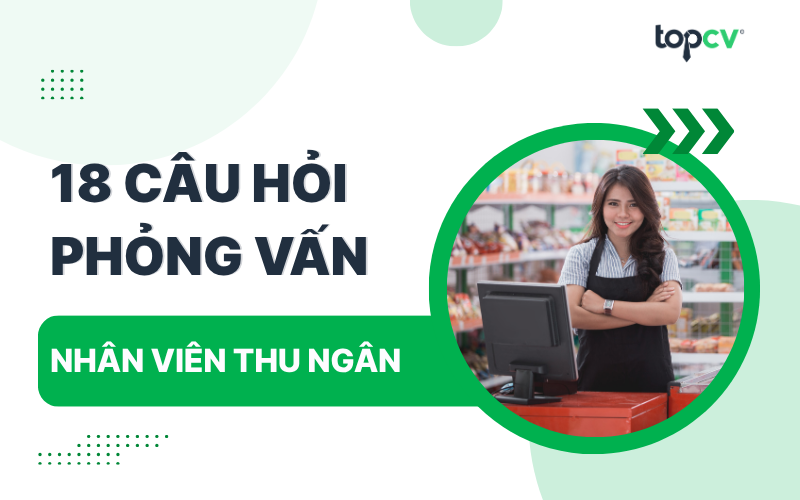 Câu hỏi phỏng vấn Thu ngân kèm gợi ý trả lời