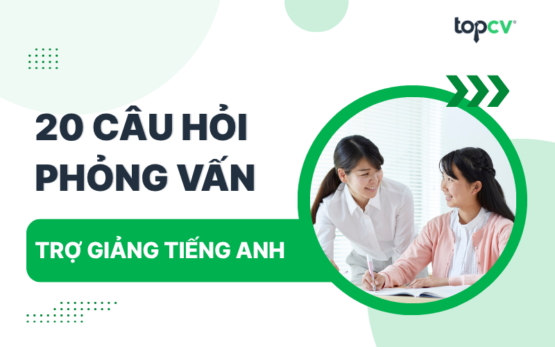 Bộ câu hỏi phỏng vấn Trợ giảng tiếng Anh kèm gợi ý cách trả lời