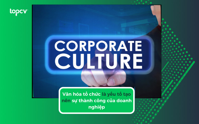Văn hóa tổ chức là yếu tố tạo nên sự thành công của doanh nghiệp