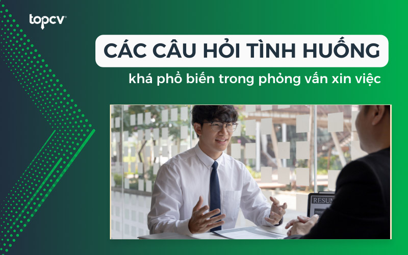 Các câu hỏi tình huống khá phổ biến trong phỏng vấn xin việc
