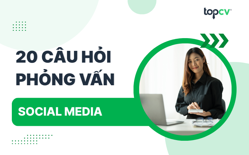 TOP 20 câu hỏi phỏng vấn Social Media (MẠNG XÃ HỘI) hàng đầu