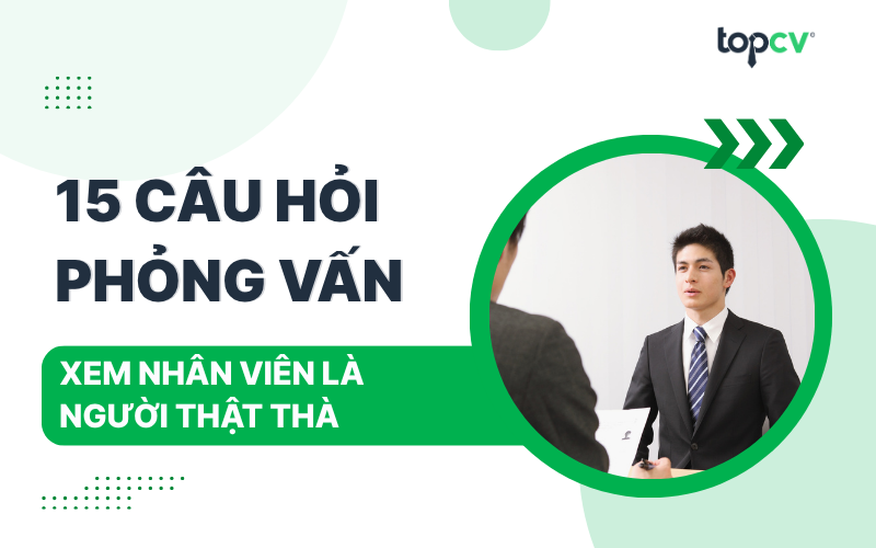 TOP 15 câu hỏi phỏng vấn xem nhân viên là người thật thà THƯỜNG GẶP nhất