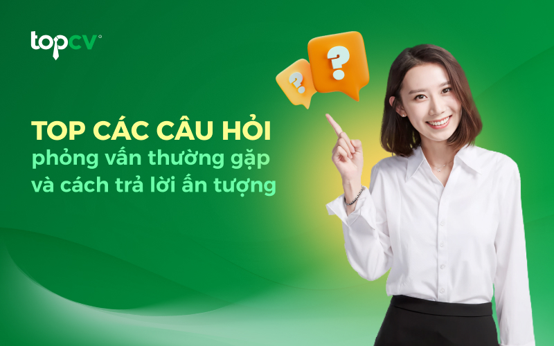 TOP 30 câu hỏi phỏng vấn thường gặp nhất ứng viên cần biết