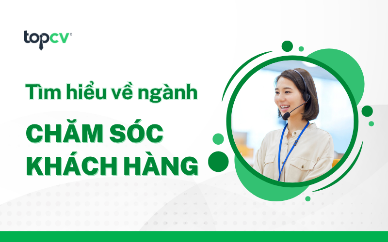 Chăm sóc khách hàng (CSKH) là gì? Cơ hội việc làm trong lĩnh vực CSKH