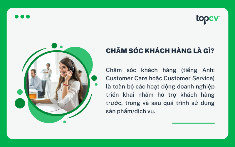 Chăm sóc khách hàng là toàn bộ các hoạt động doanh nghiệp triển khai nhằm hỗ trợ khách hàng